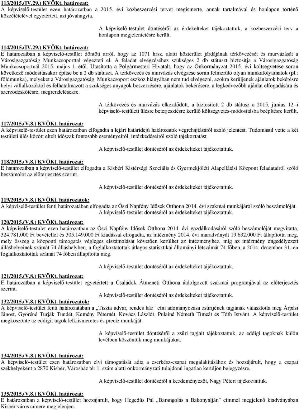 A képviselő-testület döntéséről az érdekelteket tájékoztattuk, a közbeszerzési terv a honlapon megjelentetésre került. 114/2015.(IV.29.) KVÖKt.