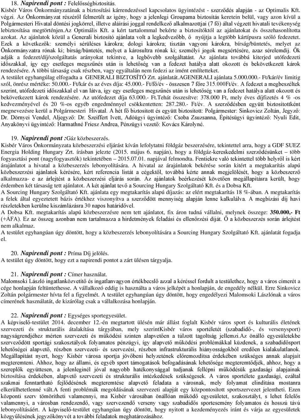 alkalmazottjai (7 fő) által végzett hivatali tevékenység lebiztosítása megtörténjen.az Optimális Kft. a kért tartalommal bekérte a biztosítóktól az ajánlatokat és összehasonlította azokat.