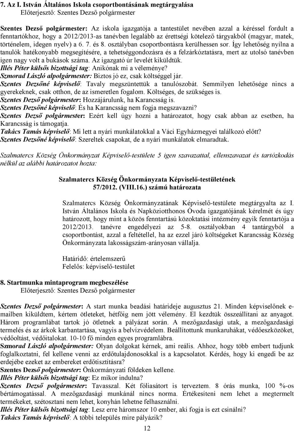 legalább az érettségi kötelező tárgyakból (magyar, matek, történelem, idegen nyelv) a 6. 7. és 8. osztályban csoportbontásra kerülhessen sor.