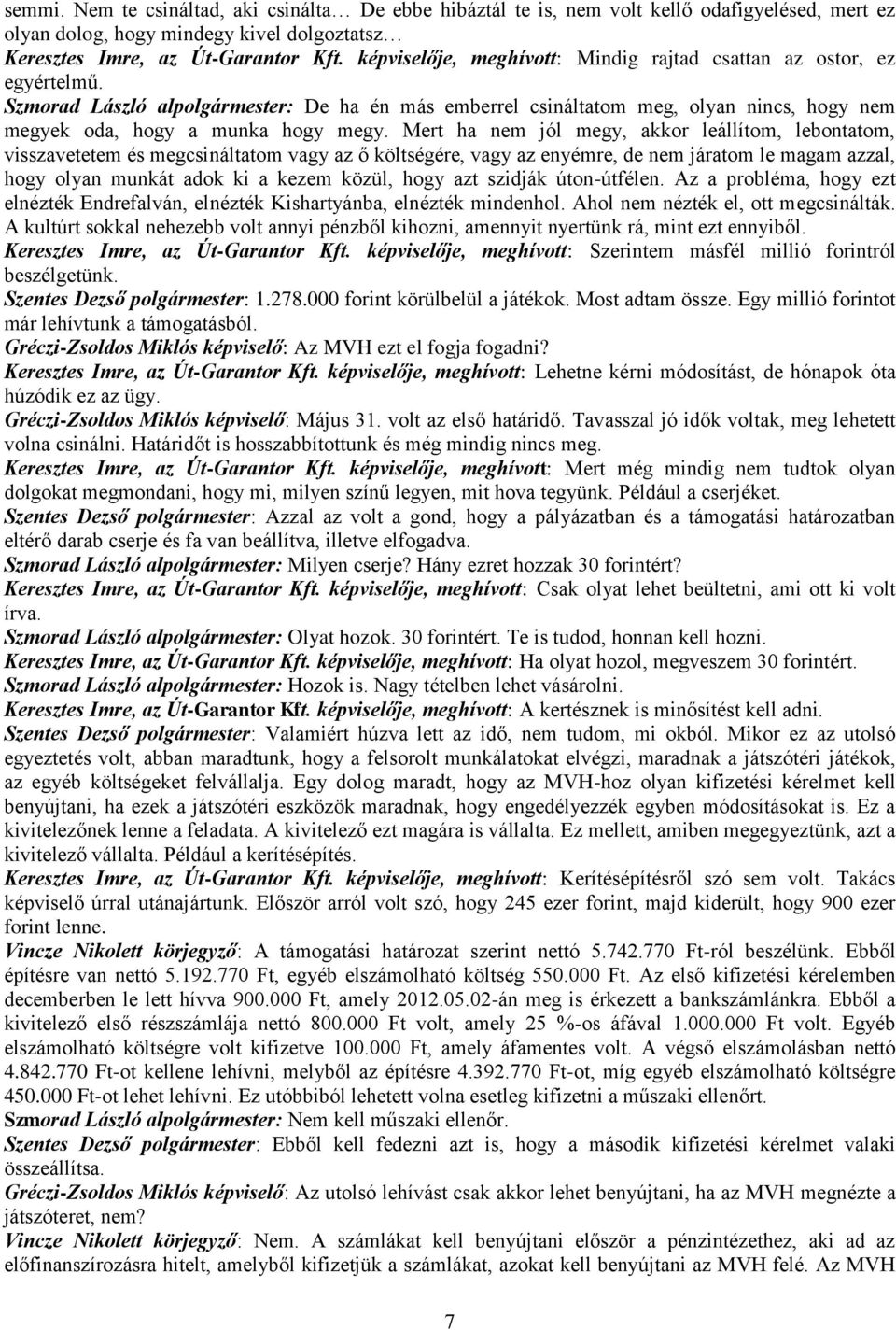 Mert ha nem jól megy, akkor leállítom, lebontatom, visszavetetem és megcsináltatom vagy az ő költségére, vagy az enyémre, de nem járatom le magam azzal, hogy olyan munkát adok ki a kezem közül, hogy