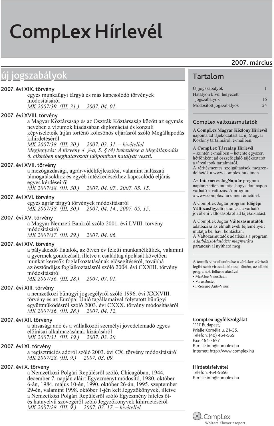 kihirdetésérõl 2007. 03. 31. kivétellel Megjegyzés: A törvény 4. -a, 5. (4) bekezdése a Megállapodás 6. cikkében meghatározott idõpontban hatályát veszti. 2007. évi XVII.