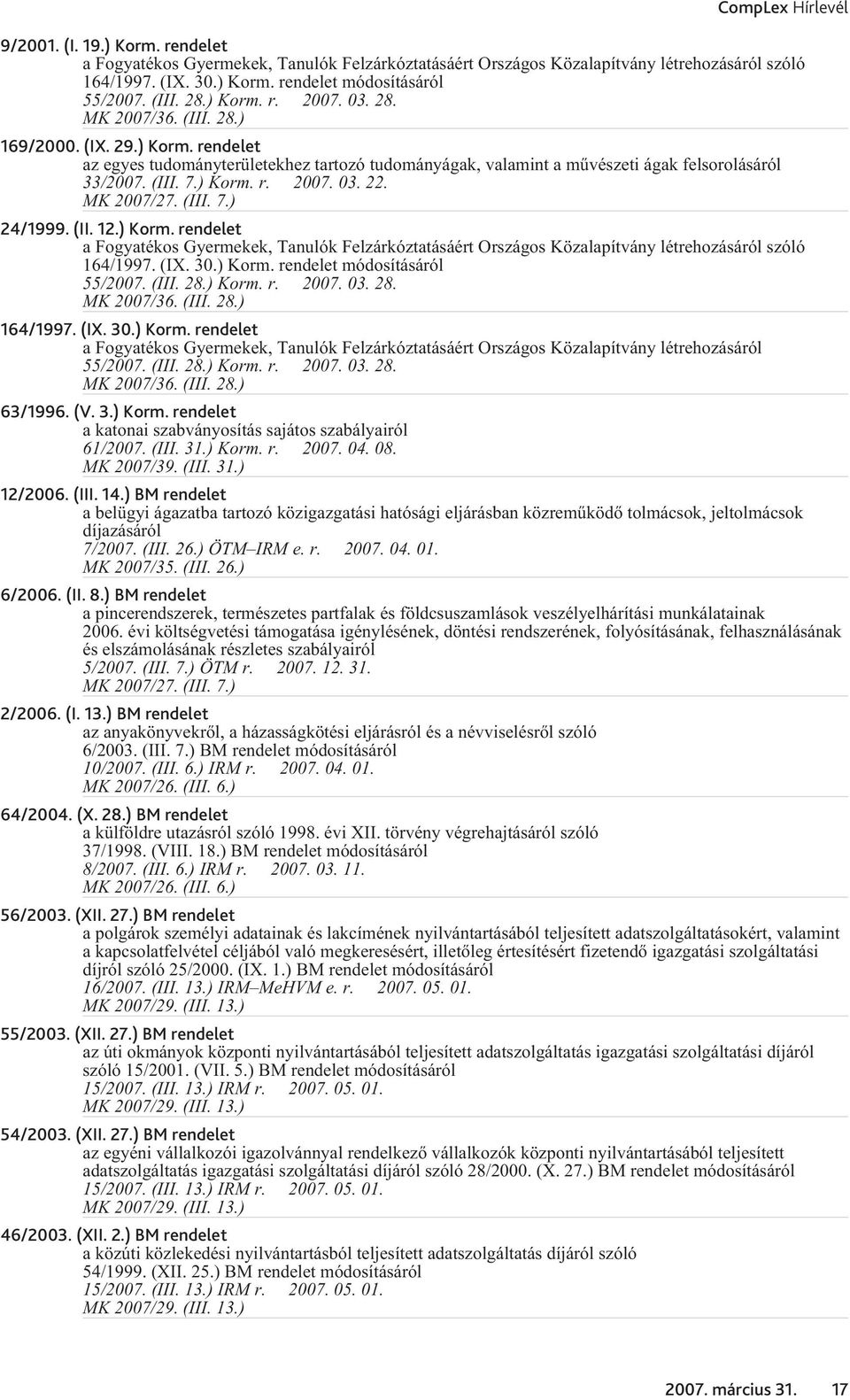 24/1999. (II. 12.) Korm. rendelet a Fogyatékos Gyermekek, Tanulók Felzárkóztatásáért Országos Közalapítvány létrehozásáról szóló 164/1997. (IX. 30.) Korm. rendelet módosításáról 55/2007. (III. 28.