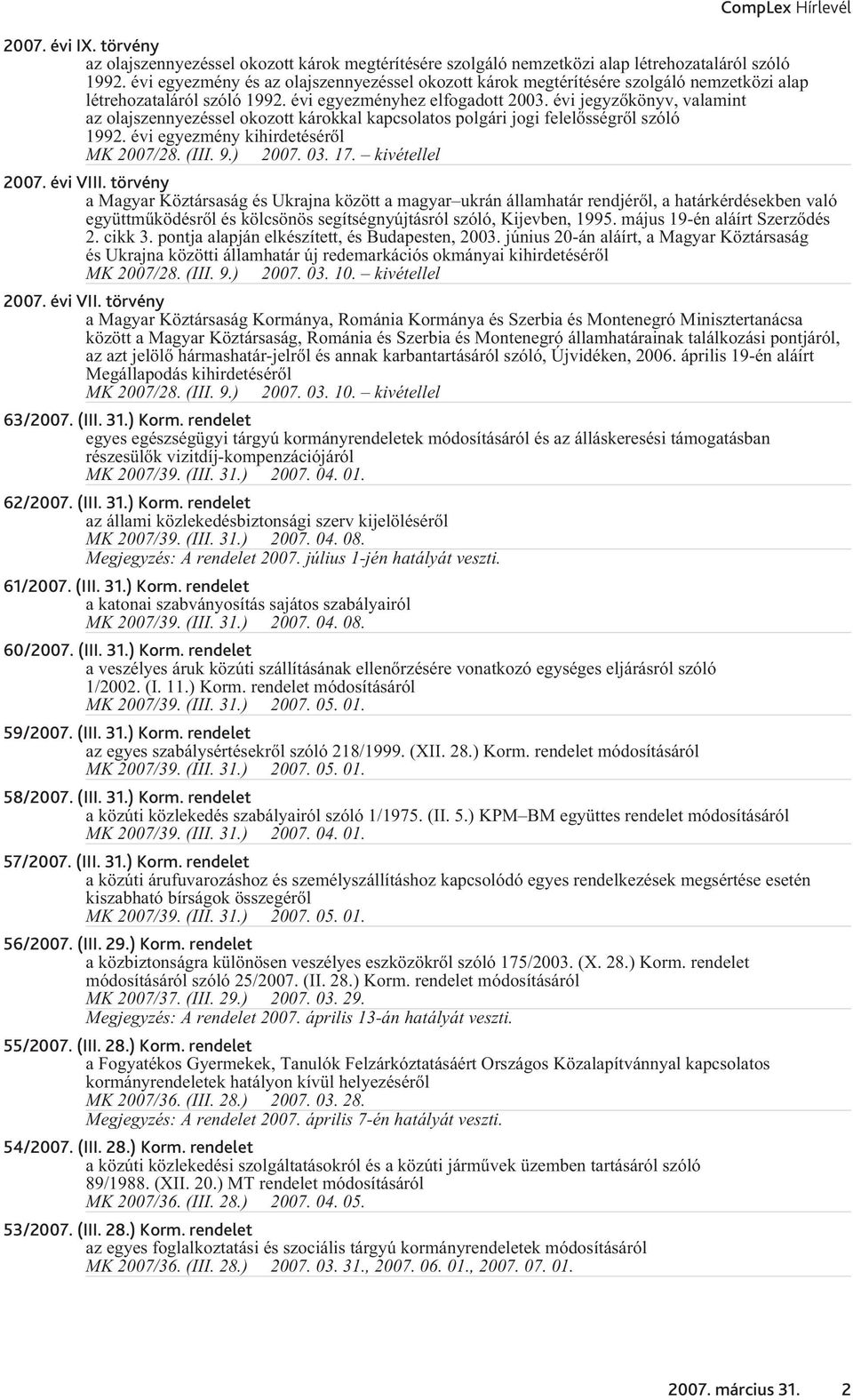 évi jegyzõkönyv, valamint az olajszennyezéssel okozott károkkal kapcsolatos polgári jogi felelõsségrõl szóló 1992. évi egyezmény kihirdetésérõl MK 2007/28. (III. 9.) 2007. 03. 17. kivétellel 2007.