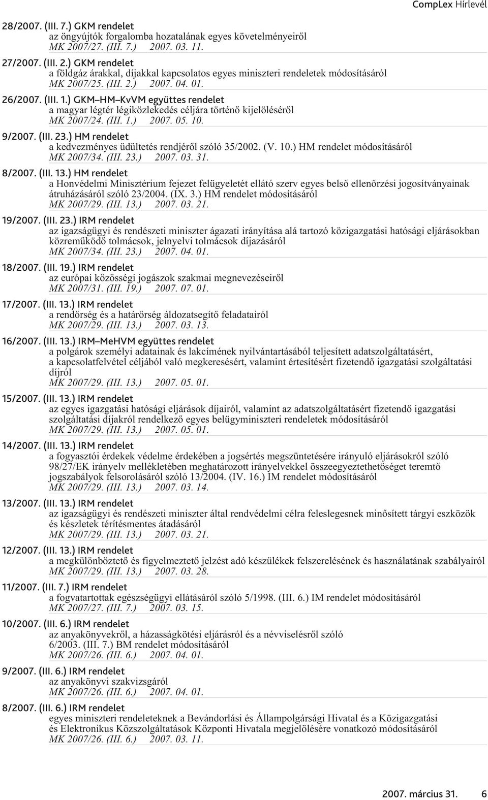 (III. 1.) 2007. 05. 10. 9/2007. (III. 23.) HM rendelet a kedvezményes üdültetés rendjérõl szóló 35/2002. (V. 10.) HM rendelet módosításáról MK 2007/34. (III. 23.) 2007. 03. 31. 8/2007. (III. 13.