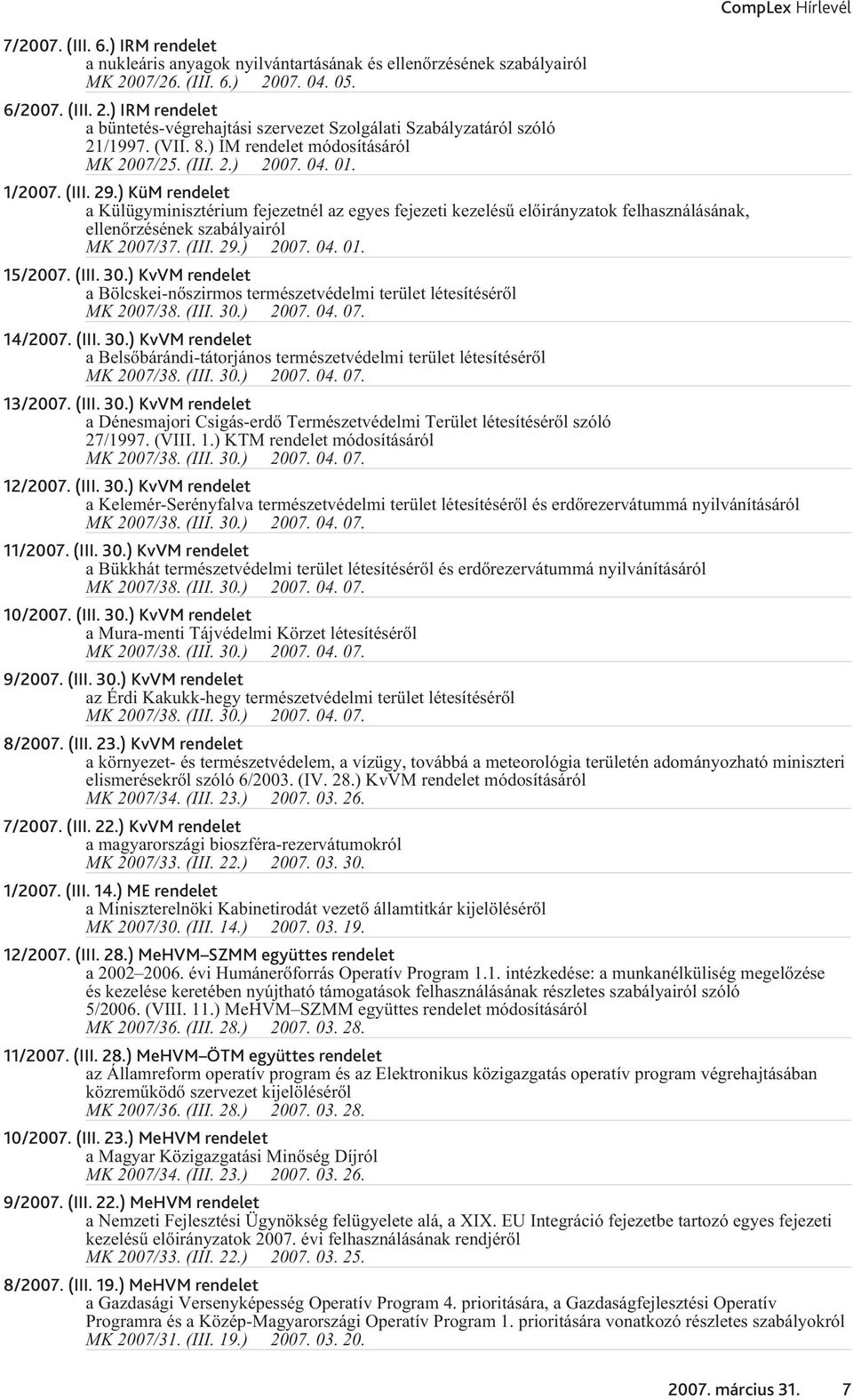 ) KüM rendelet a Külügyminisztérium fejezetnél az egyes fejezeti kezelésû elõirányzatok felhasználásának, ellenõrzésének szabályairól 2007. 04. 01. 15/2007. (III. 30.