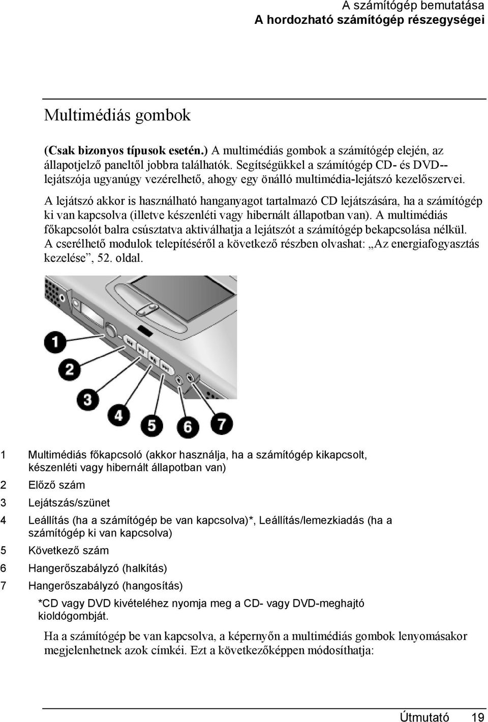 A lejátszó akkor is használható hanganyagot tartalmazó CD lejátszására, ha a számítógép ki van kapcsolva (illetve készenléti vagy hibernált állapotban van).