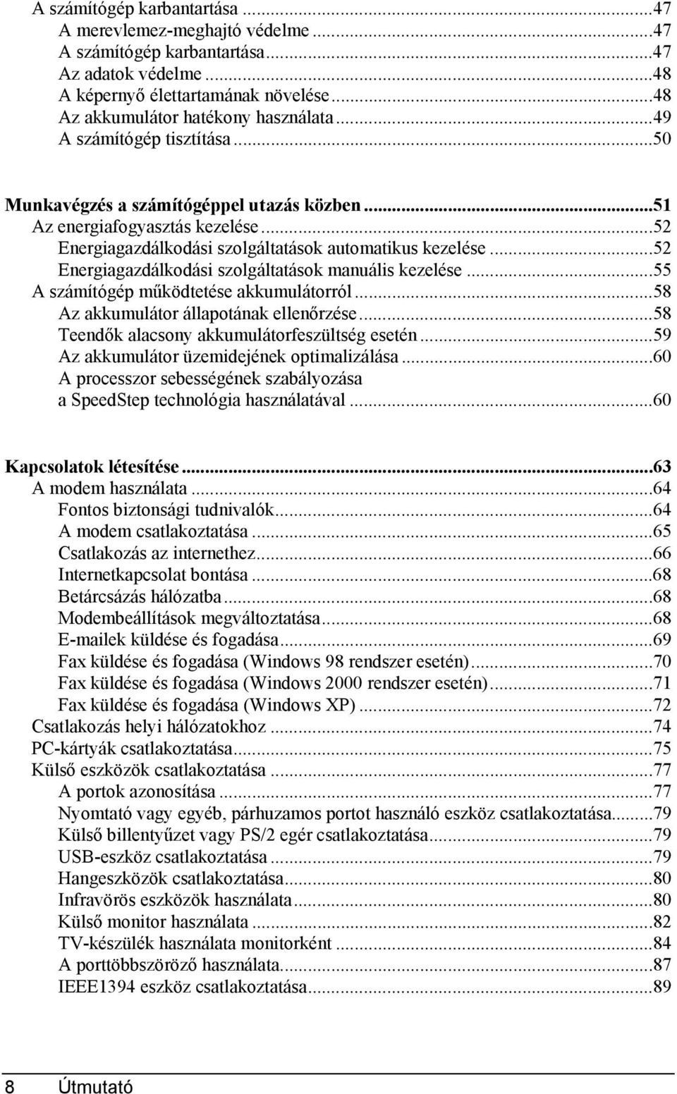 ..52 Energiagazdálkodási szolgáltatások manuális kezelése...55 A számítógép működtetése akkumulátorról...58 Az akkumulátor állapotának ellenőrzése...58 Teendők alacsony akkumulátorfeszültség esetén.