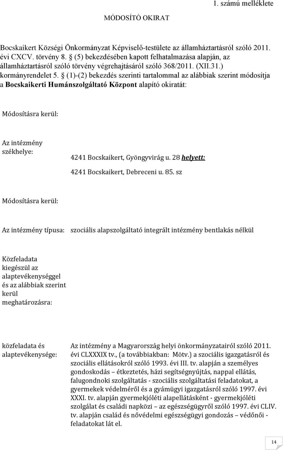 (1)-(2) bekezdés szerinti tartalommal az alábbiak szerint módosítja a Bocskaikerti Humánszolgáltató Központ alapító okiratát: Módosításra kerül: Az intézmény székhelye: 4241 Bocskaikert, Gyöngyvirág