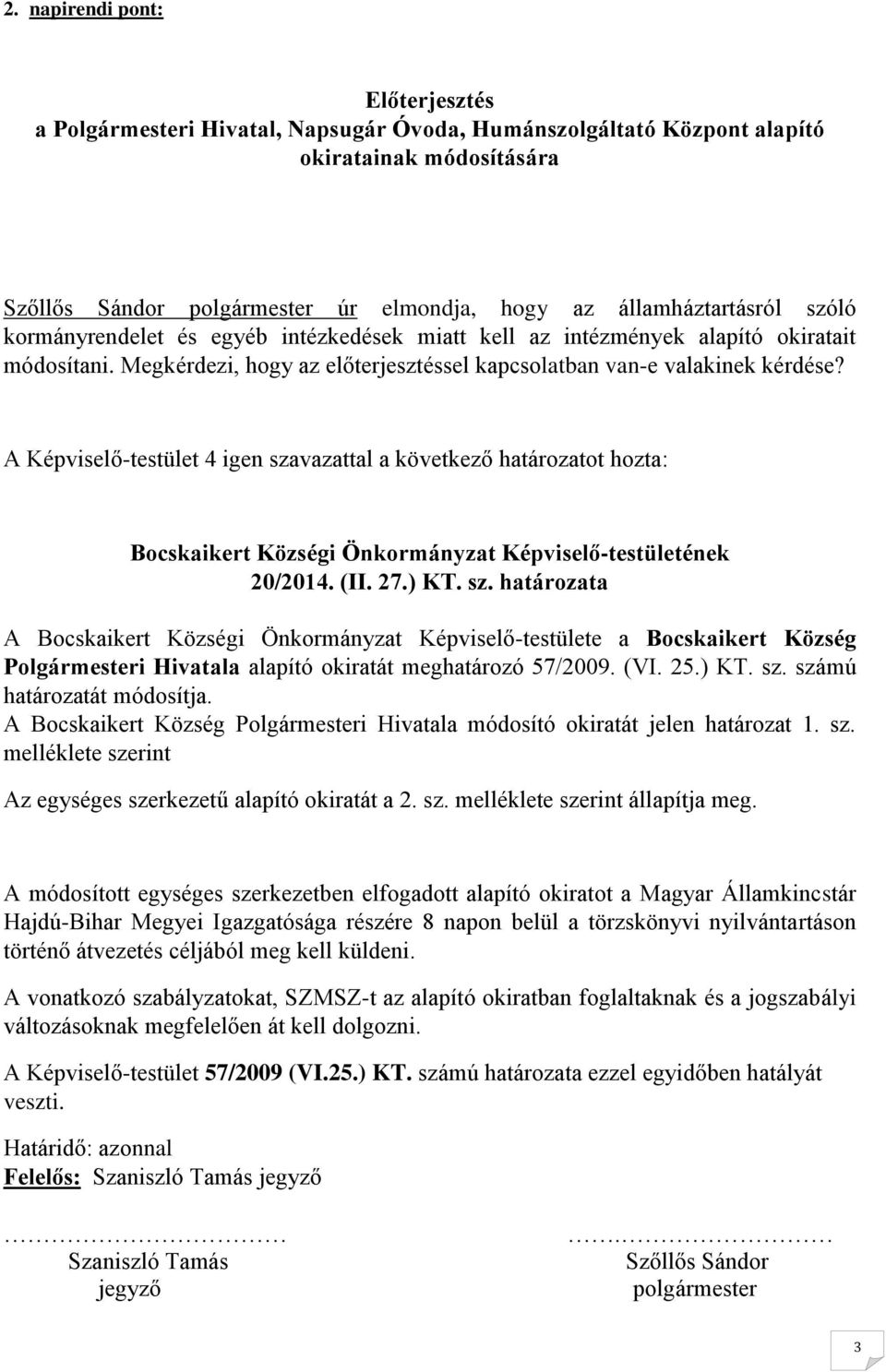 A Képviselő-testület 4 igen szavazattal a következő határozatot hozta: Bocskaikert Községi Önkormányzat Képviselő-testületének 20/2014. (II. 27.) KT. sz. határozata A Bocskaikert Községi Önkormányzat Képviselő-testülete a Bocskaikert Község Polgármesteri Hivatala alapító okiratát meghatározó 57/2009.