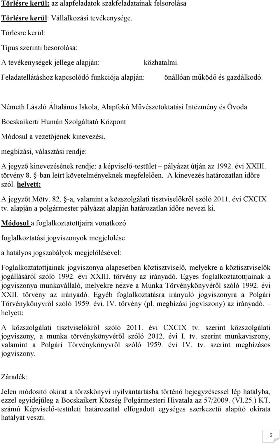 Németh László Általános Iskola, Alapfokú Művészetoktatási Intézmény és Óvoda Bocskaikerti Humán Szolgáltató Központ Módosul a vezetőjének kinevezési, megbízási, választási rendje: A jegyző