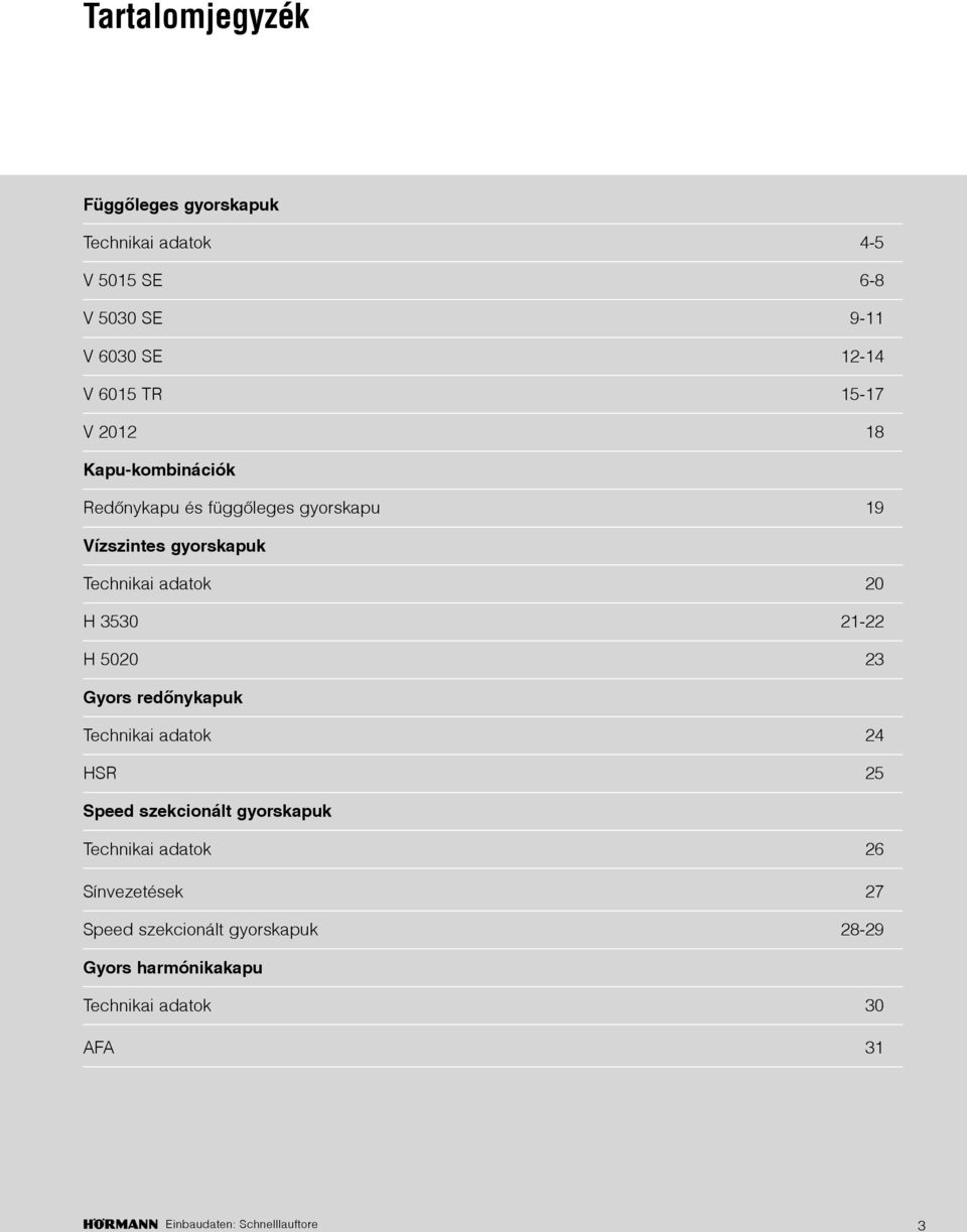 adatok 20 H 3530 21-22 H 5020 23 Gyors redőnykapuk Technikai adatok 24 HSR 25 Speed szekcionált gyorskapuk