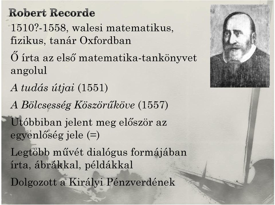 Köszörűköve (1557) Utóbbiban jelent meg először az egyenlőség jele (=)