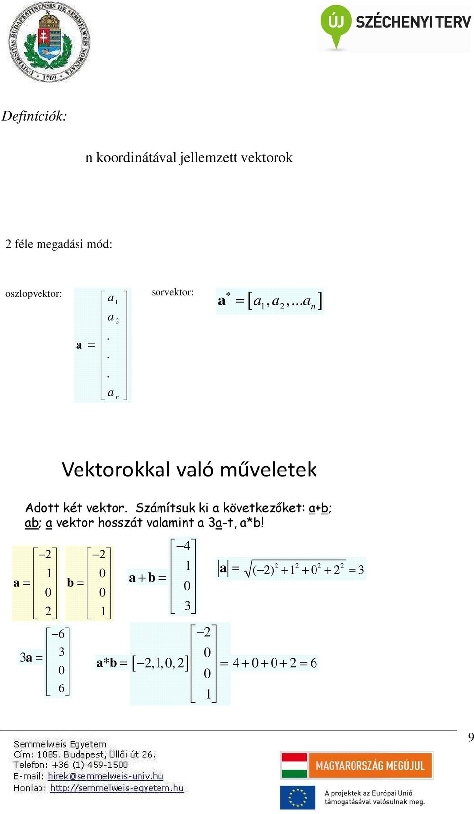 Számítsuk k a következőket: a+b; ab; a vektor hosszát valamnt a 3a-t, a*b!