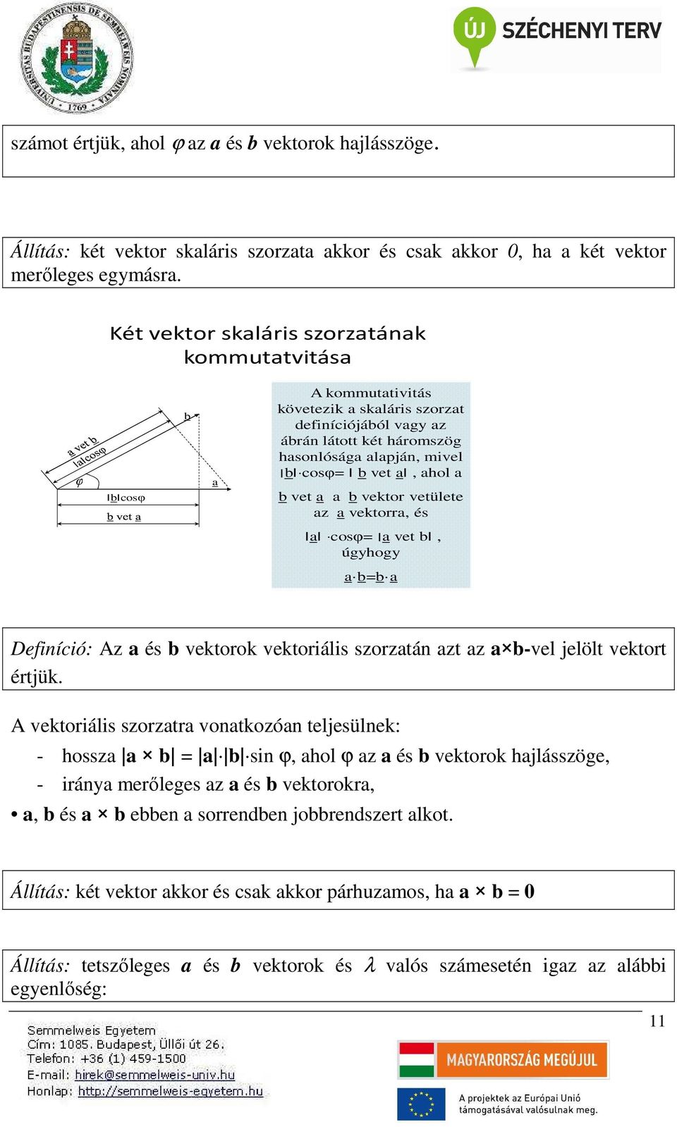 vet a a b vektor vetülete az a vektorra, és, b a vet cosφ a úgyhogy a bb a Defnícó: Az a és b vektorok vektoráls szorzatán azt az a b-vel jelölt vektort értjük.