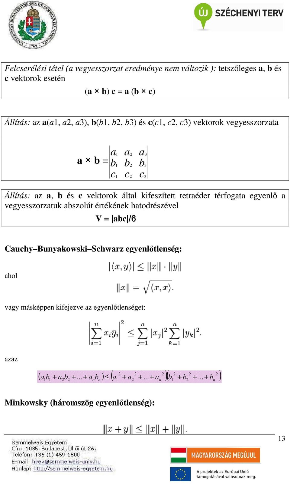 térfogata egyenlő a vegyesszorzatuk abszolút értékének hatodrészével V abc /6 /6 Cauchy Bunyakowsk Schwarz egyenlőtlenség: ahol vagy