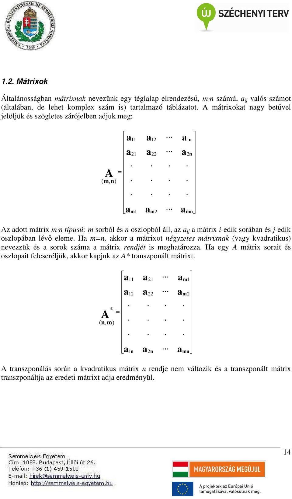 .................... ), ( Az adott mátr m n típusú: m sorból és n oszlopból áll, az a j a mátr -edk sorában és j-edk oszlopában lévő eleme.