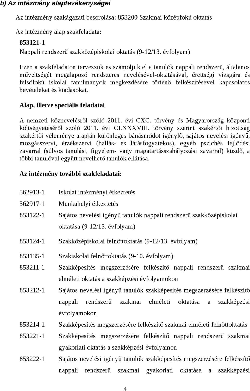 tanulmányok megkezdésére történő felkészítésével kapcsolatos bevételeket és kiadásokat. Alap, illetve speciális feladatai A nemzeti köznevelésről szóló 2011. évi CXC.