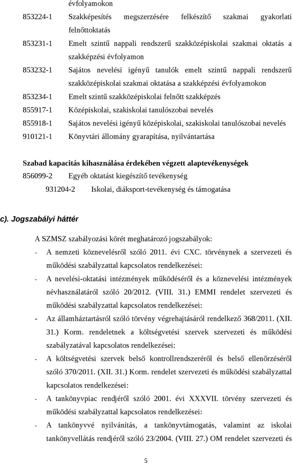 Középiskolai, szakiskolai tanulószobai nevelés 855918-1 Sajátos nevelési igényű középiskolai, szakiskolai tanulószobai nevelés 910121-1 Könyvtári állomány gyarapítása, nyilvántartása Szabad kapacitás