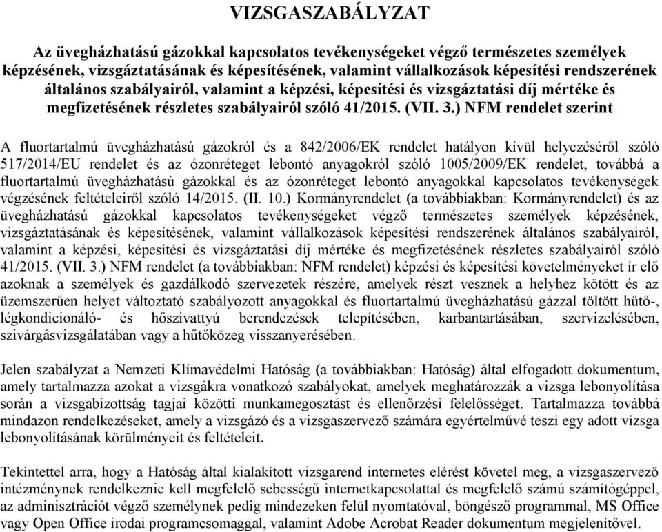 ) NFM rendelet szerint A fluortartalmú üvegházhatású gázokról és a 842/2006/EK rendelet hatályon kívül helyezéséről szóló 517/2014/EU rendelet és az ózonréteget lebontó anyagokról szóló 1005/2009/EK