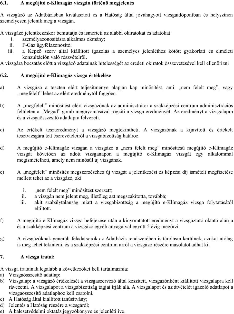 a Képző szerv által kiállított igazolás a személyes jelenléthez kötött gyakorlati és elméleti konzultáción való részvételről.