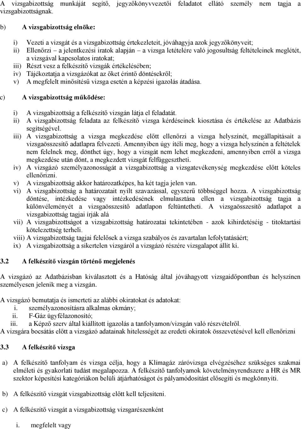 letételére való jogosultság feltételeinek meglétét, a vizsgával kapcsolatos iratokat; iii) Részt vesz a felkészítő vizsgák értékelésében; iv) Tájékoztatja a vizsgázókat az őket érintő döntésekről; v)