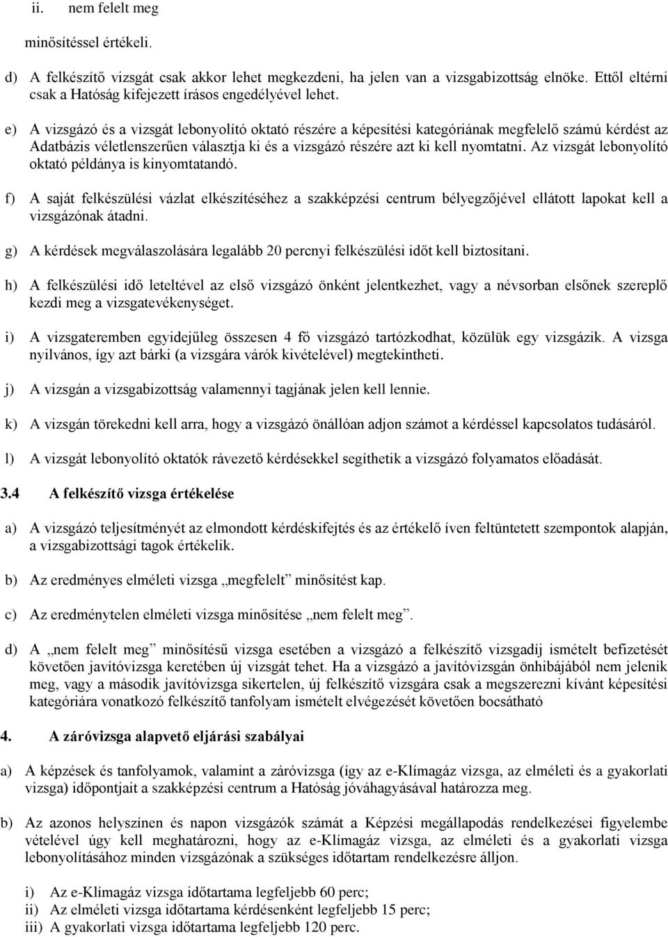 Az vizsgát lebonyolító oktató példánya is kinyomtatandó. f) A saját felkészülési vázlat elkészítéséhez a szakképzési centrum bélyegzőjével ellátott lapokat kell a vizsgázónak átadni.