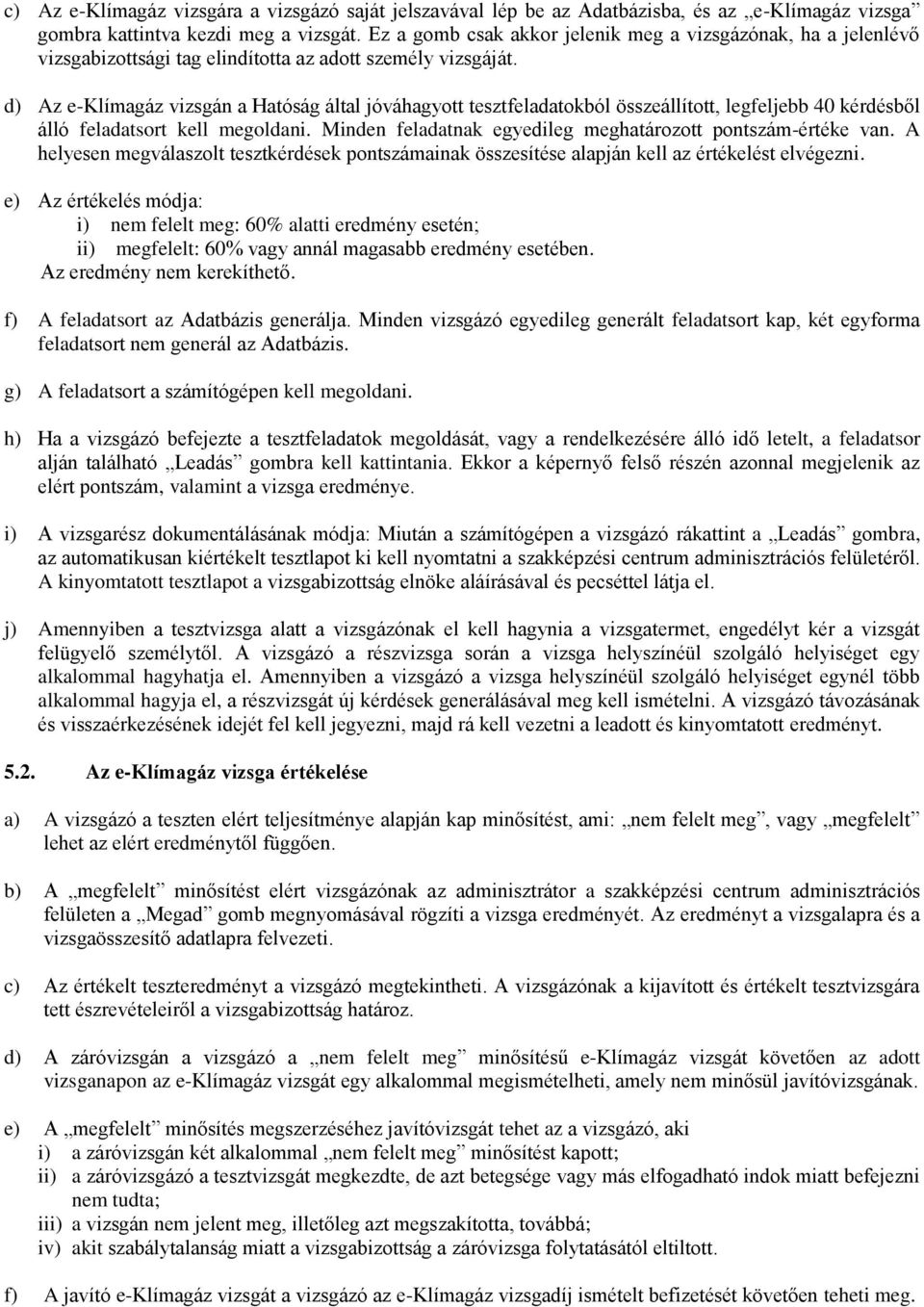 d) Az e-klímagáz vizsgán a Hatóság által jóváhagyott tesztfeladatokból összeállított, legfeljebb 40 kérdésből álló feladatsort kell megoldani.