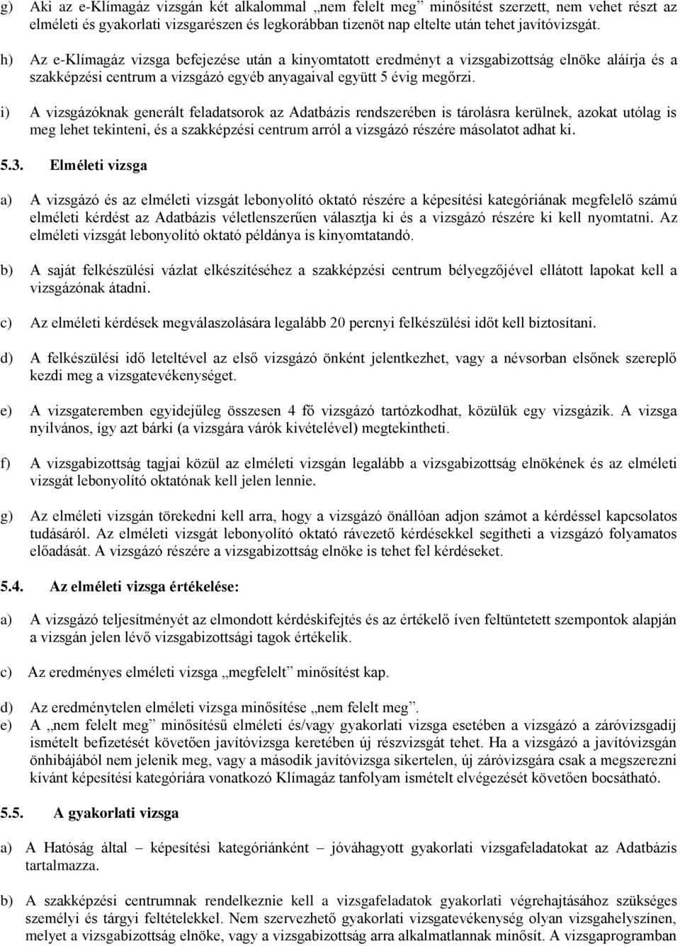 i) A vizsgázóknak generált feladatsorok az Adatbázis rendszerében is tárolásra kerülnek, azokat utólag is meg lehet tekinteni, és a szakképzési centrum arról a vizsgázó részére másolatot adhat ki. 5.