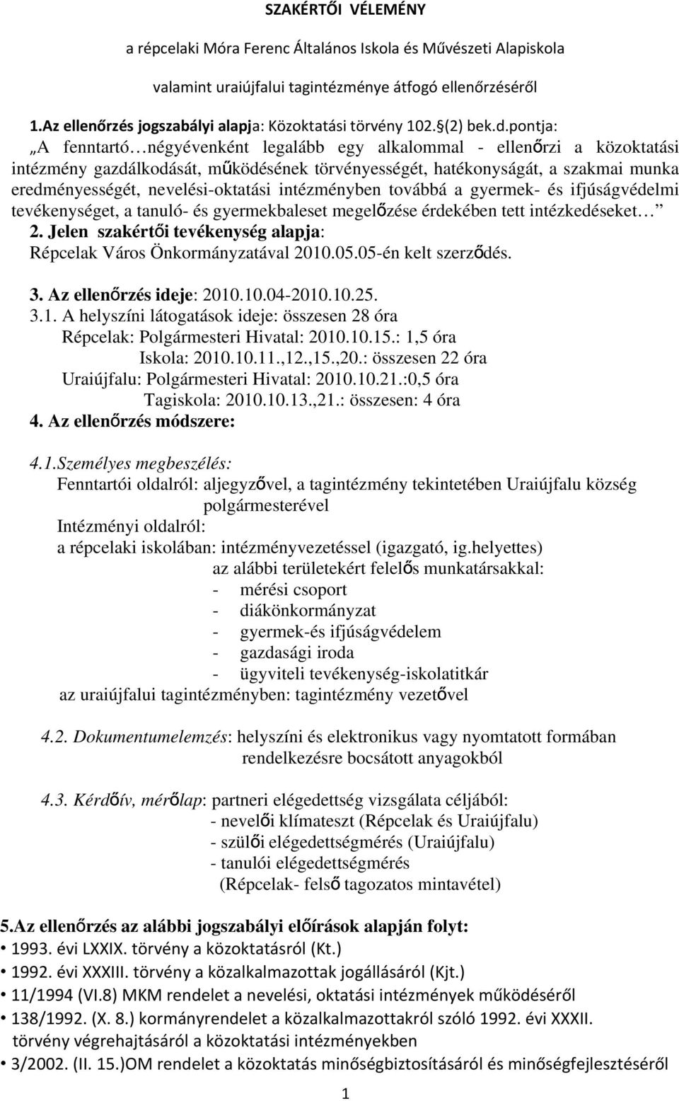 pontja: A fenntartó négyévenként legalább egy alkalommal - ellenő rzi a közoktatási intézmény gazdálkodását, mű ködésének törvényességét, hatékonyságát, a szakmai munka eredményességét,