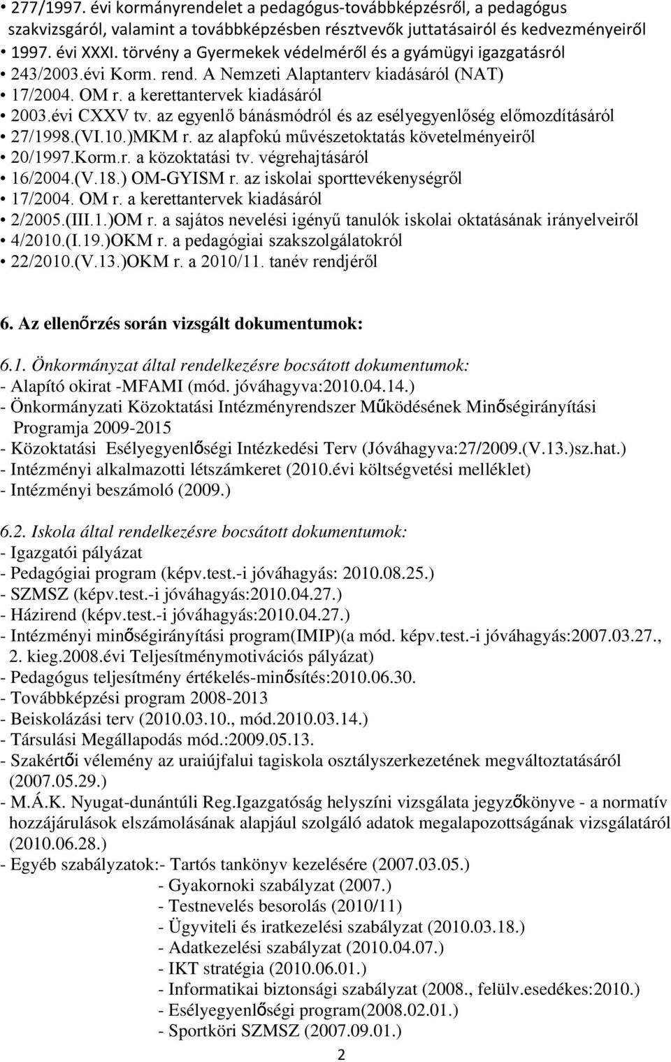 az egyenlő bánásmódról és az esélyegyenlőség előmozdításáról 27/1998.(VI.10.)MKM r. az alapfokú művészetoktatás követelményeiről 20/1997.Korm.r. a közoktatási tv. végrehajtásáról 16/2004.(V.18.