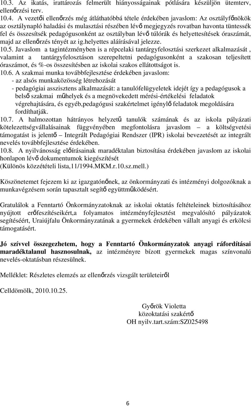 pedagógusonként az osztályban lév ő túlórák és helyettesítések óraszámát, majd az ellenőrzés tényét az ig.helyettes aláírásával jelezze. 10.5.