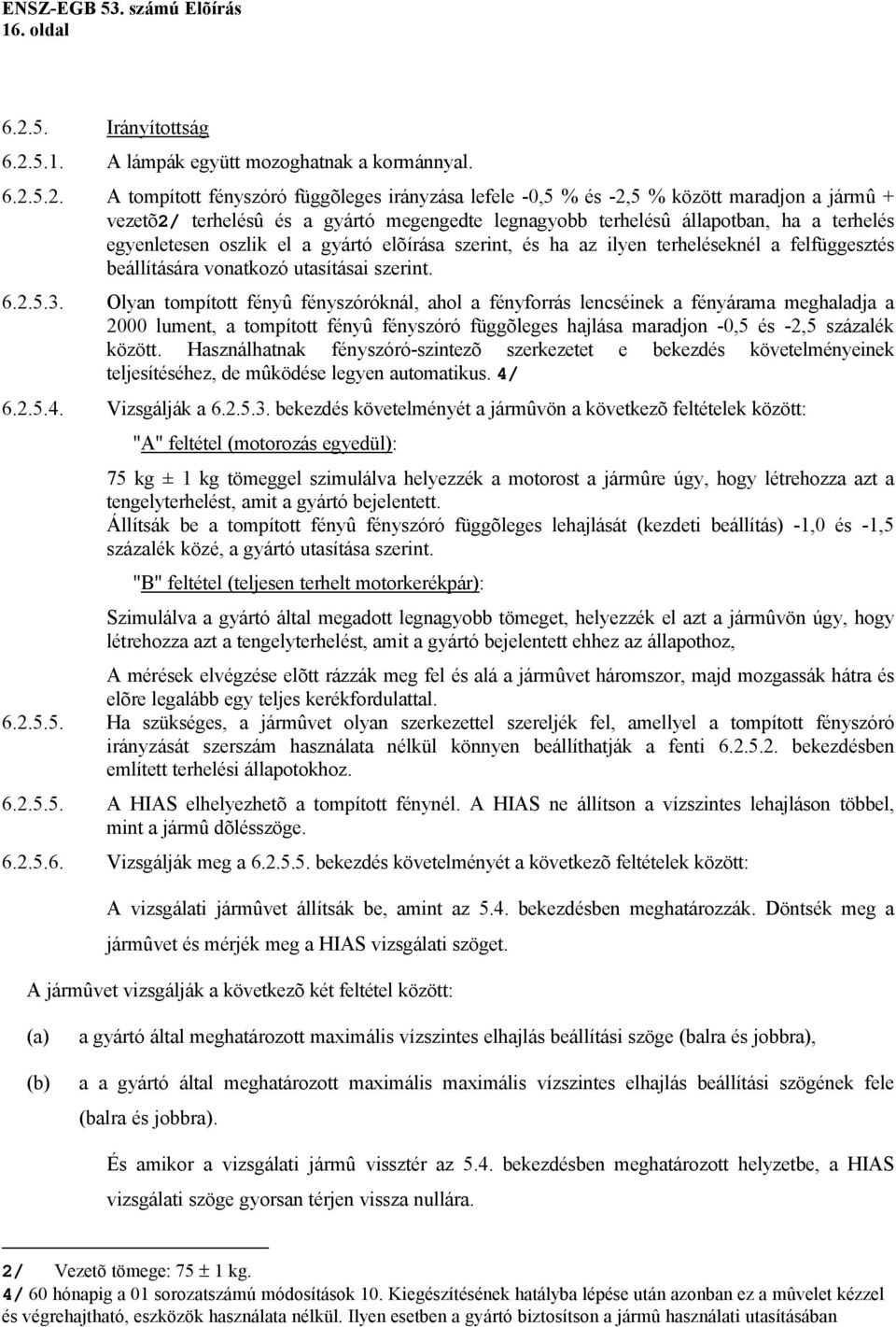 5.1. A lámpák együtt mozoghatnak a kormánnyal. 6.2.