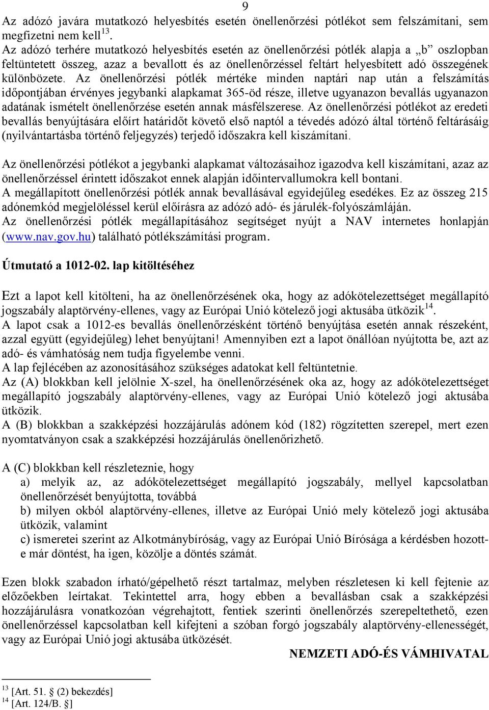 Az önellenőrzési pótlék mértéke minden naptári nap után a felszámítás időpontjában érvényes jegybanki alapkamat 365-öd része, illetve ugyanazon bevallás ugyanazon adatának ismételt önellenőrzése