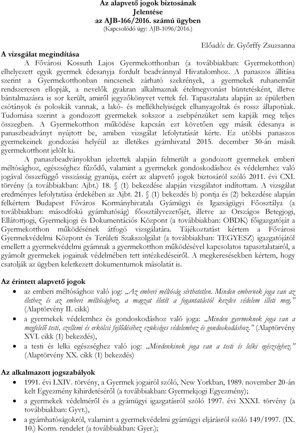 A panaszos állítása szerint a Gyermekotthonban nincsenek zárható szekrények, a gyermekek ruhaneműit rendszeresen ellopják, a nevelők gyakran alkalmaznak ételmegvonást büntetésként, illetve