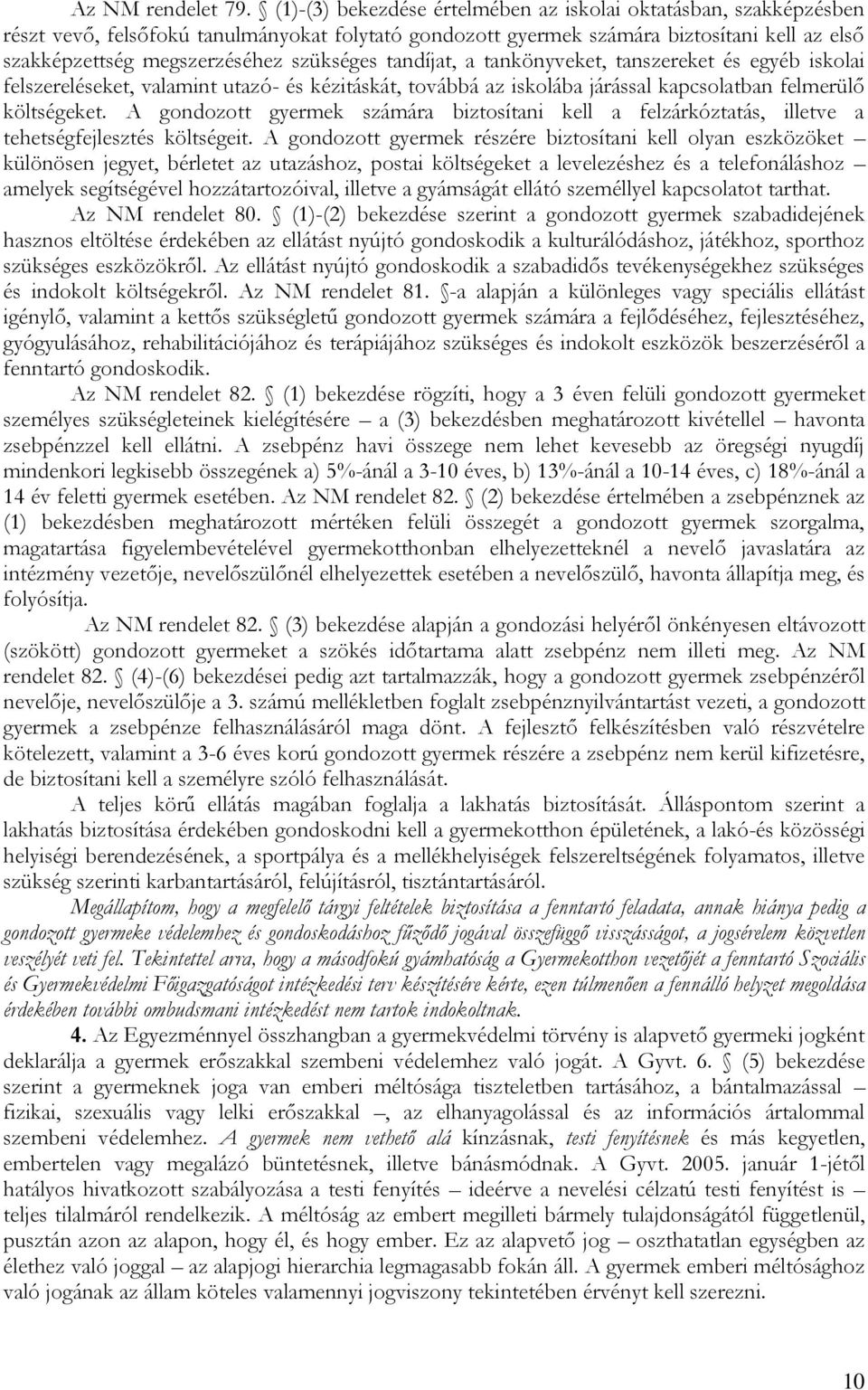 szükséges tandíjat, a tankönyveket, tanszereket és egyéb iskolai felszereléseket, valamint utazó- és kézitáskát, továbbá az iskolába járással kapcsolatban felmerülő költségeket.