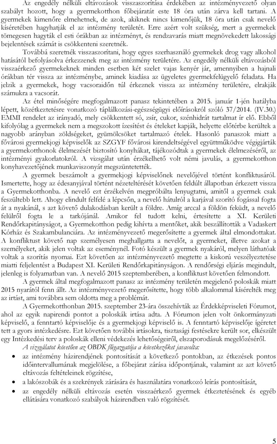 Erre azért volt szükség, mert a gyermekek tömegesen hagyták el esti órákban az intézményt, és rendzavarás miatt megnövekedett lakossági bejelentések számát is csökkenteni szeretnék.