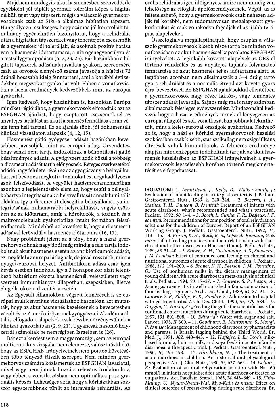 Hangsúlyozni szükséges, hogy számos jól kontrollált tanulmány egyértelműen bizonyította, hogy a rehidrálás után a hígítatlan tápszereket vagy tehéntejet a csecsemők és a gyermekek jól tolerálják, és