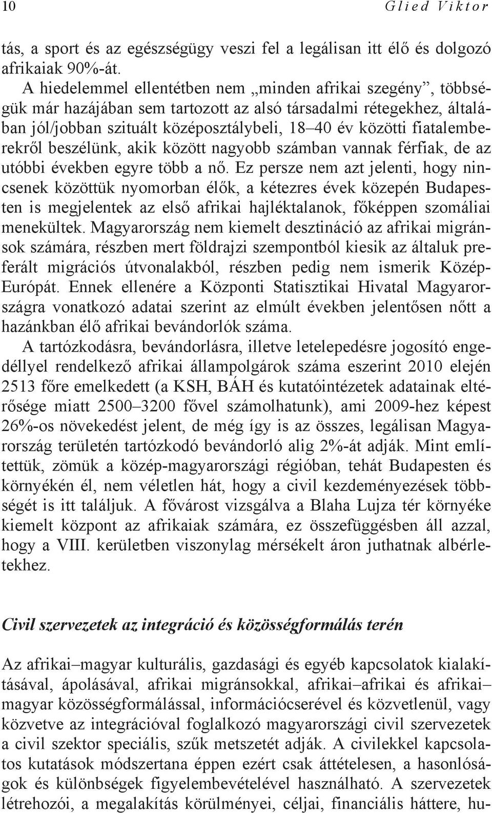 fiatalemberekről beszélünk, akik között nagyobb számban vannak férfiak, de az utóbbi években egyre több a nő.