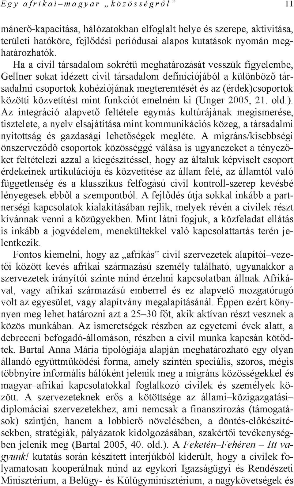 (érdek)csoportok közötti közvetítést mint funkciót emelném ki (Unger 2005, 21. old.). Az integráció alapvető feltétele egymás kultúrájának megismerése, tisztelete, a nyelv elsajátítása mint kommunikációs közeg, a társadalmi nyitottság és gazdasági lehetőségek megléte.