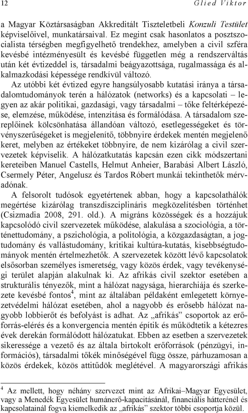 társadalmi beágyazottsága, rugalmassága és alkalmazkodási képessége rendkívül változó.