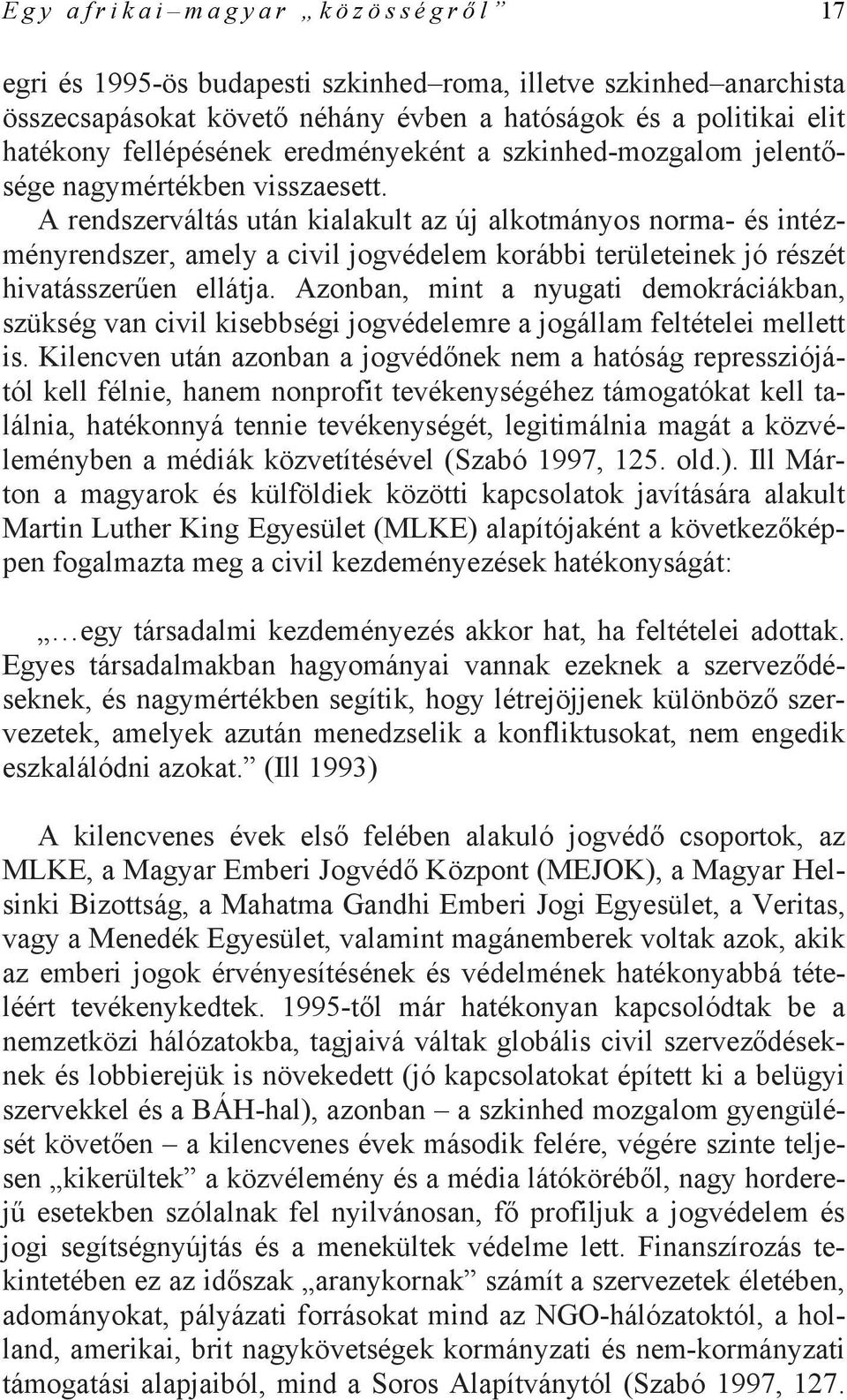 A rendszerváltás után kialakult az új alkotmányos norma- és intézményrendszer, amely a civil jogvédelem korábbi területeinek jó részét hivatásszerűen ellátja.