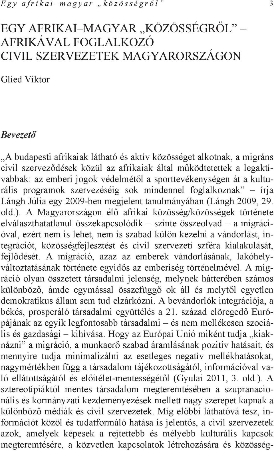 foglalkoznak írja Lángh Júlia egy 2009-ben megjelent tanulmányában (Lángh 2009, 29. old.).