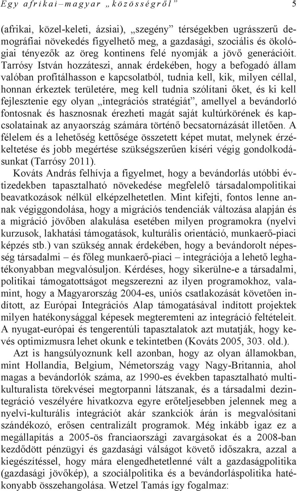 Tarrósy István hozzáteszi, annak érdekében, hogy a befogadó állam valóban profitálhasson e kapcsolatból, tudnia kell, kik, milyen céllal, honnan érkeztek területére, meg kell tudnia szólítani őket,