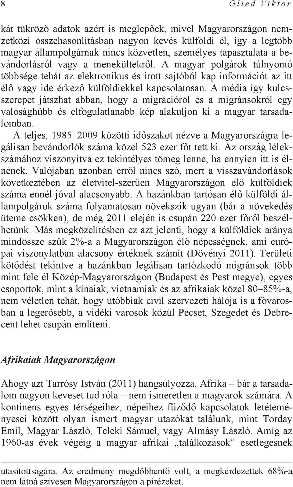 A média így kulcsszerepet játszhat abban, hogy a migrációról és a migránsokról egy valósághűbb és elfogulatlanabb kép alakuljon ki a magyar társadalomban.