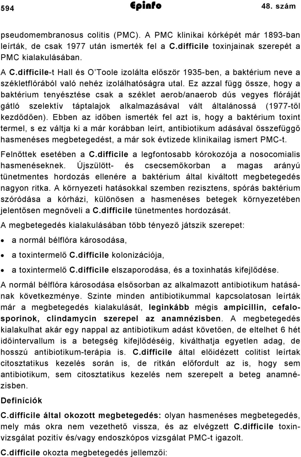 Ez azzal függ össze, hogy a baktérium tenyésztése csak a széklet aerob/anaerob dús vegyes flóráját gátló szelektív táptalajok alkalmazásával vált általánossá (1977-től kezdődően).