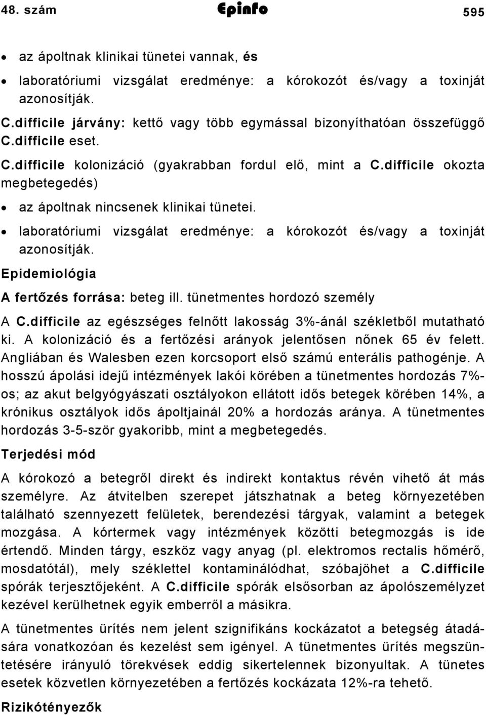 difficile okozta megbetegedés) az ápoltnak nincsenek klinikai tünetei. laboratóriumi vizsgálat eredménye: a kórokozót és/vagy a toxinját azonosítják. Epidemiológia A fertőzés forrása: beteg ill.