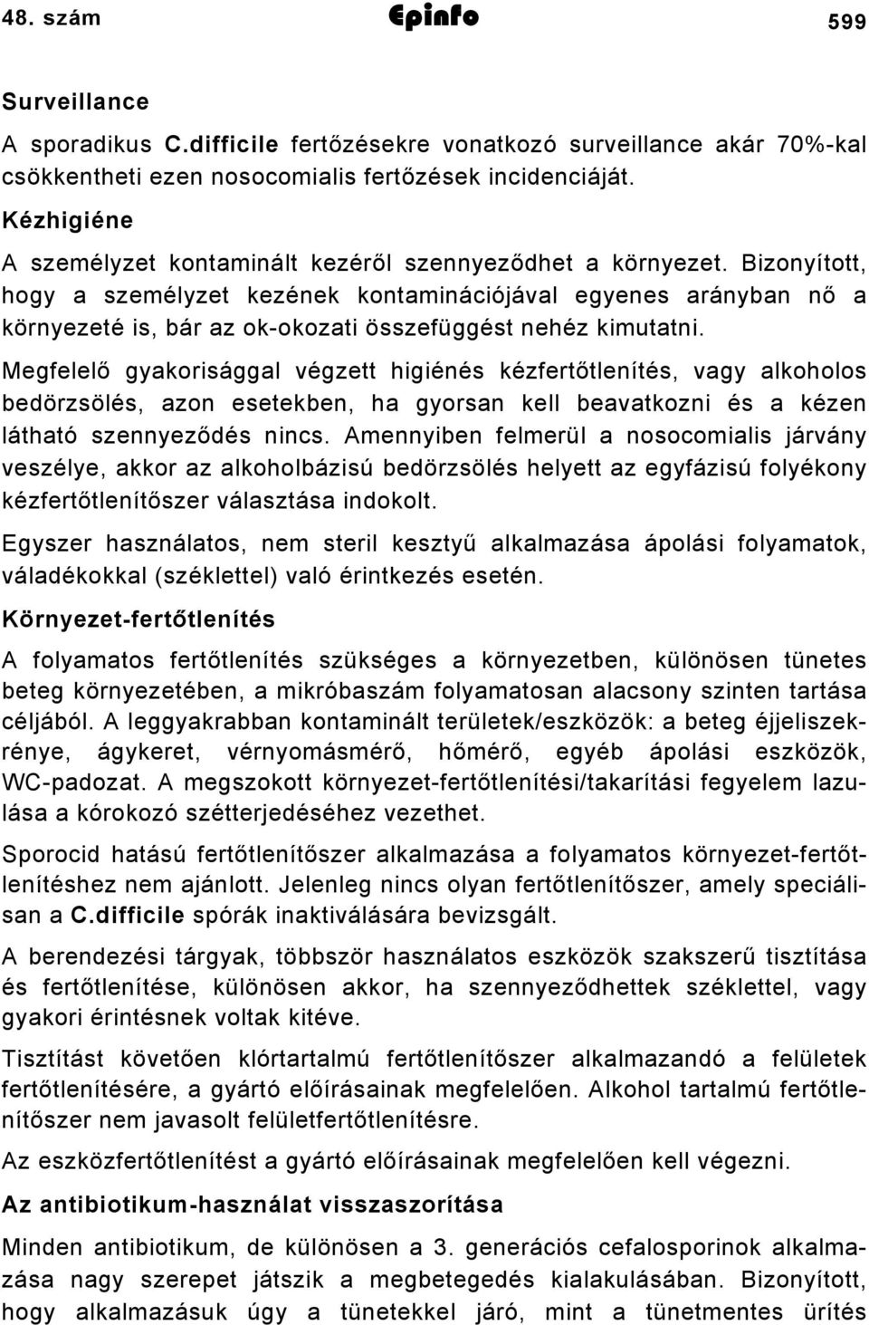 Bizonyított, hogy a személyzet kezének kontaminációjával egyenes arányban nő a környezeté is, bár az ok-okozati összefüggést nehéz kimutatni.