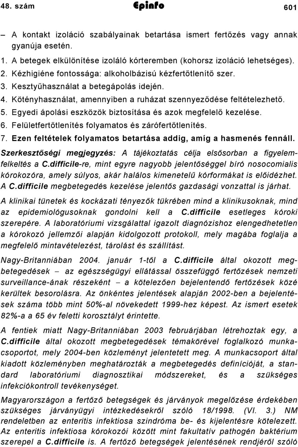 Egyedi ápolási eszközök biztosítása és azok megfelelő kezelése. 6. Felületfertőtlenítés folyamatos és zárófertőtlenítés. 7. Ezen feltételek folyamatos betartása addig, amíg a hasmenés fennáll.