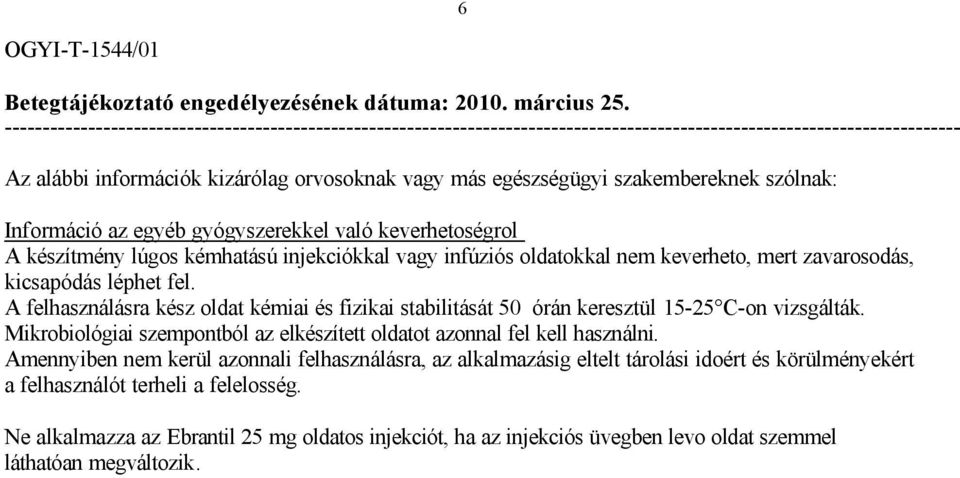 szakembereknek szólnak: Információ az egyéb gyógyszerekkel való keverhetoségrol A készítmény lúgos kémhatású injekciókkal vagy infúziós oldatokkal nem keverheto, mert zavarosodás, kicsapódás léphet