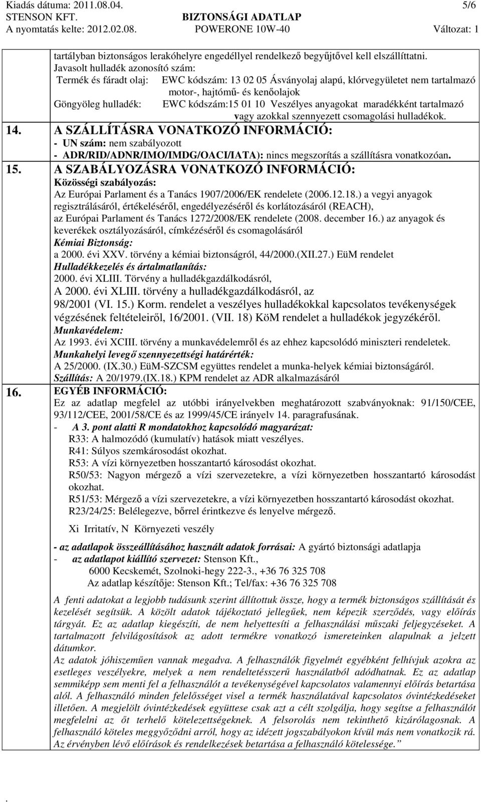 szennyezett csomagolási hulladékok 14 A SZÁLLÍTÁSRA VONATKOZÓ INFORMÁCIÓ: - UN szám: nem szabályozott - ADR/RID/ADNR/IMO/IMDG/OACI/IATA): nincs megszorítás a szállításra vonatkozóan 15 A